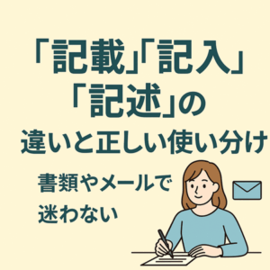 書類やメールで迷わない「記載」「記入」「記述」の違いと正しい使い分け