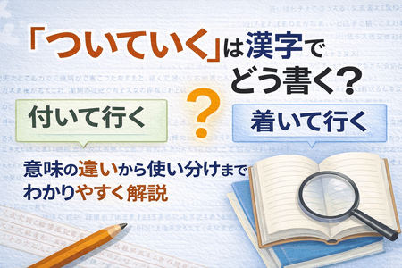 「ついていく」は漢字でどう書く？意味の違いから使い分けまでわかりやすく解説