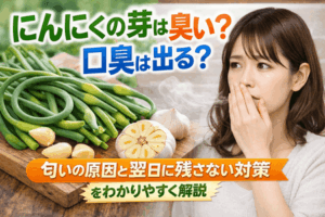 にんにくの芽は臭い?口臭は出る?匂いの原因と翌日に残さない対策をわかりやすく解説
