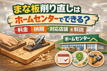 まな板削り直しはホームセンターでできる？料金・納期・対応店舗を解説